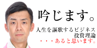 吟じます。人生を謳歌するビジネス・投資理論・・あると思います。(東京)
