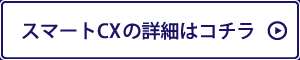 スマートCXの詳細はこちら