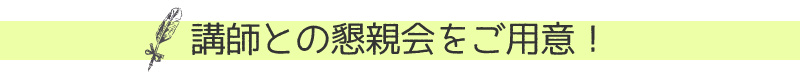 講師との懇親会をご用意！
