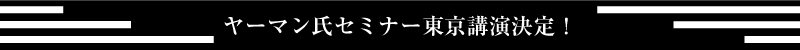ヤーマン氏セミナー東京講演決定！
