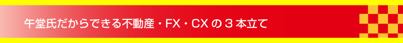 午堂氏だからできる不動産・FX・CXの3本立て