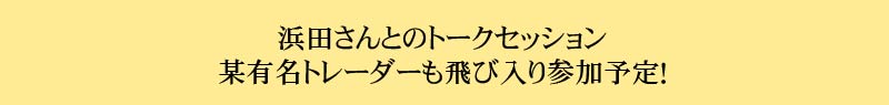 浜田さんとのトークセッション　某有名トレーダーも飛び入り参加予定！