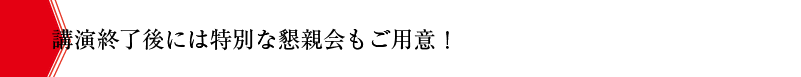 講演終了後には特別な懇親会もご用意！