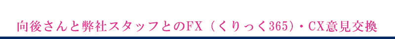 向後はるみと弊社スタッフとのFX（くりっく365）・CX意見交換
