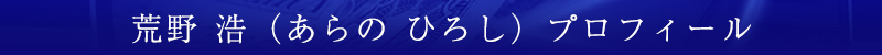 荒野氏プロフィール