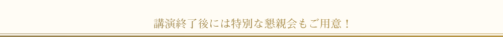 講演終了後には特別な懇親会もご用意！
