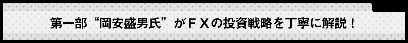 第一部“岡安盛男氏”がＦＸの投資戦略を丁寧に解説！