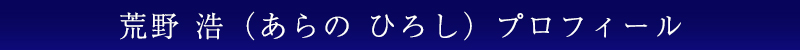 荒野　浩（あらの ひろし）氏