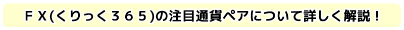 ＦＸ(くりっく３６５)の注目通貨ペアについて詳しく解説！