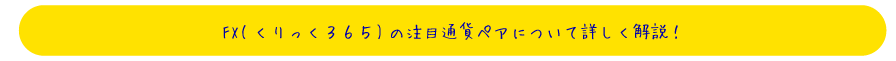 FX(くりっく３６５)の注目通貨ペアについて詳しく解説！