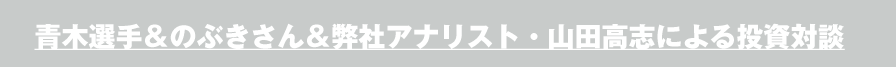 青木選手＆のぶきさん＆弊社アナリスト・山田高志による投資対談