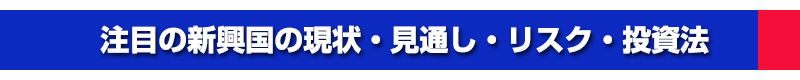 注目の新興国の現状・見通し・リスク・投資法