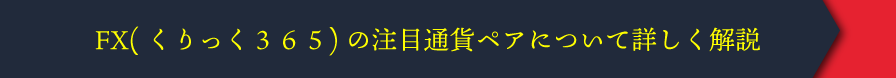 ＦＸ(くりっく３６５)の注目通貨ペアについて詳しく解説！