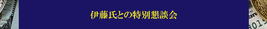 伊藤氏との特別懇談会