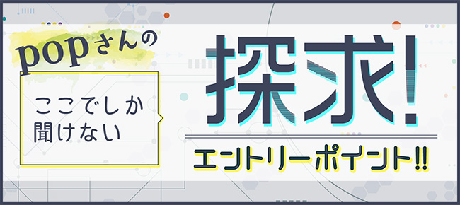 popさんの ここでしか聞けない探求!『エントリーポイント!!』