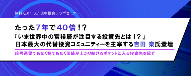 たった7年で40倍?!『いま世界中の富裕層が注目する投資先とは!?』日本最大の代替投資コミュニティーを主宰する吉田 楽氏登壇