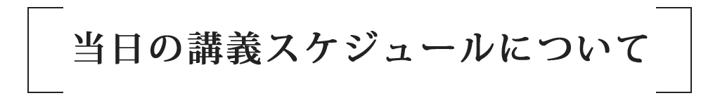 当日の講義スケジュールについて