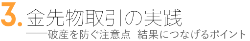 3.金先物取引の実践 破産を防ぐ注意点、結果につなげるポイント